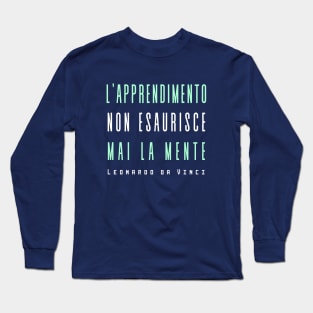 Leonardo da Vinci quote: L'apprendimento non esaurisce mai la mente Long Sleeve T-Shirt